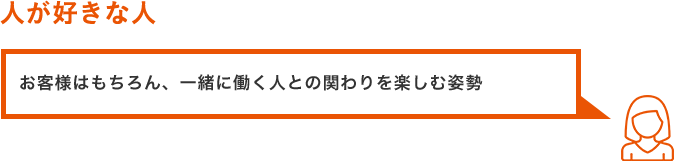 その1.人が好きな人 お客様はもちろん、一緒に働く人との関わりを楽しむ姿勢